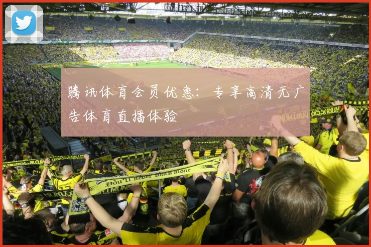 腾讯体育会员优惠：专享高清无广告体育直播体验