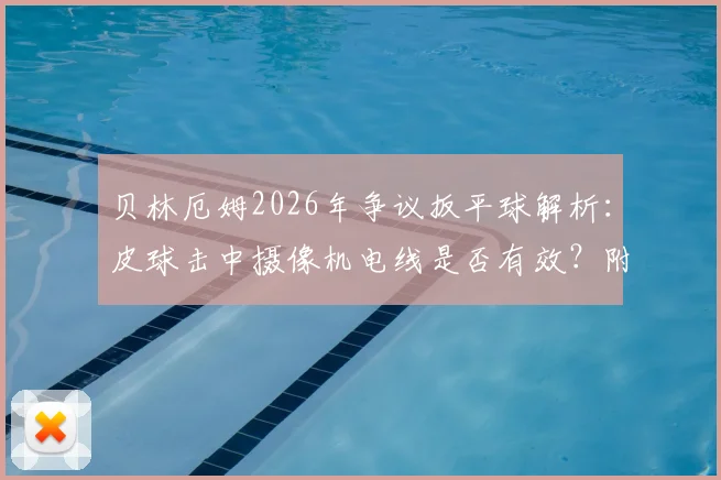 贝林厄姆2026年争议扳平球解析:皮球击中摄像机电线是否有效?附类似案例与规则解读