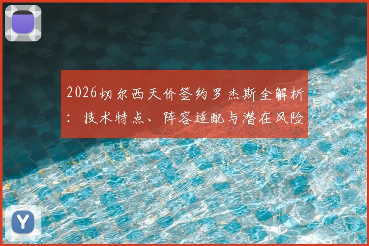 2026切尔西天价签约罗杰斯全解析:技术特点、阵容适配与潜在风险深度探讨